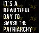 beautiful day to end patriarchy.webp